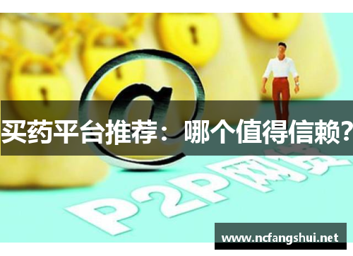 买药平台推荐：哪个值得信赖？